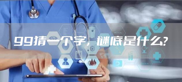99猜一个字，谜底是什么？