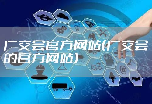 广交会官方网站（广交会的官方网站）