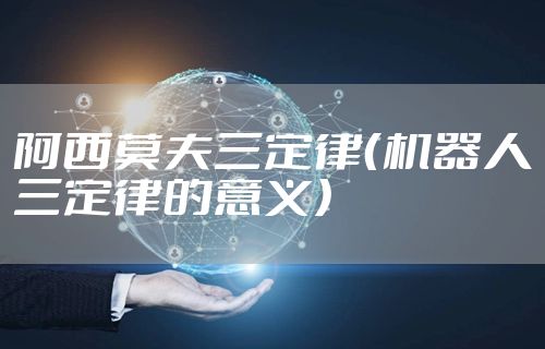 阿西莫夫三定律（机器人三定律的意义）