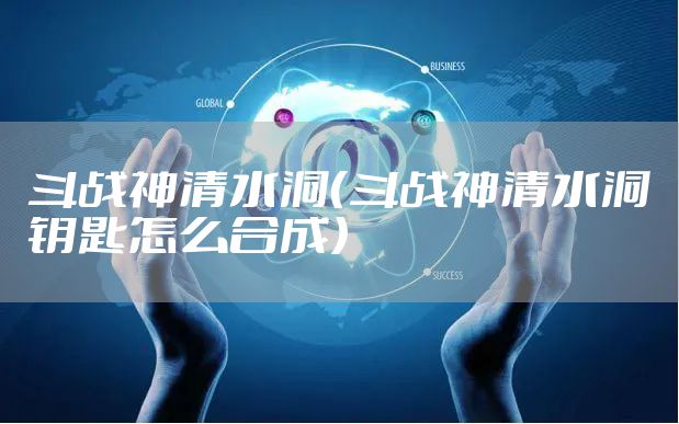 斗战神清水洞（斗战神清水洞钥匙怎么合成）