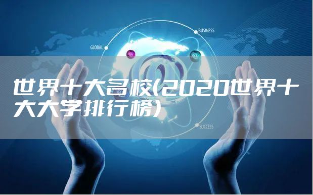 世界十大名校（2020世界十大大学排行榜）