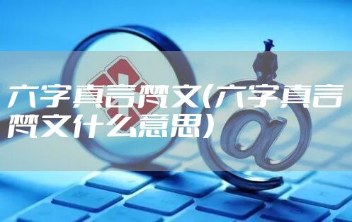 六字真言梵文（六字真言梵文什么意思）