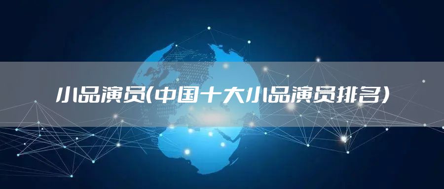 小品演员（中国十大小品演员排名）