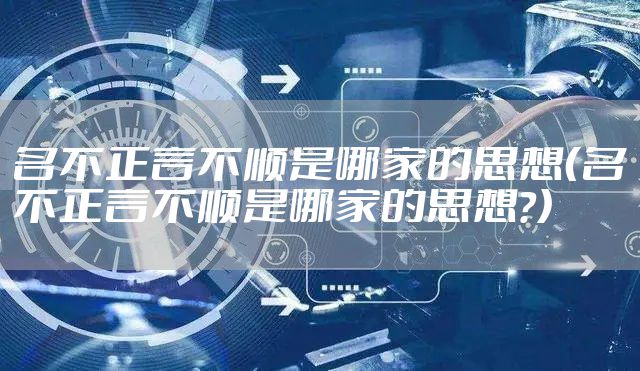 名不正言不顺是哪家的思想（名不正言不顺是哪家的思想?）