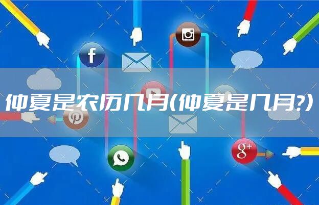 仲夏是农历几月（仲夏是几月?）