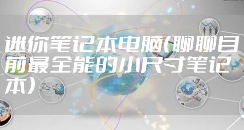 迷你笔记本电脑（聊聊目前最全能的小尺寸笔记本）