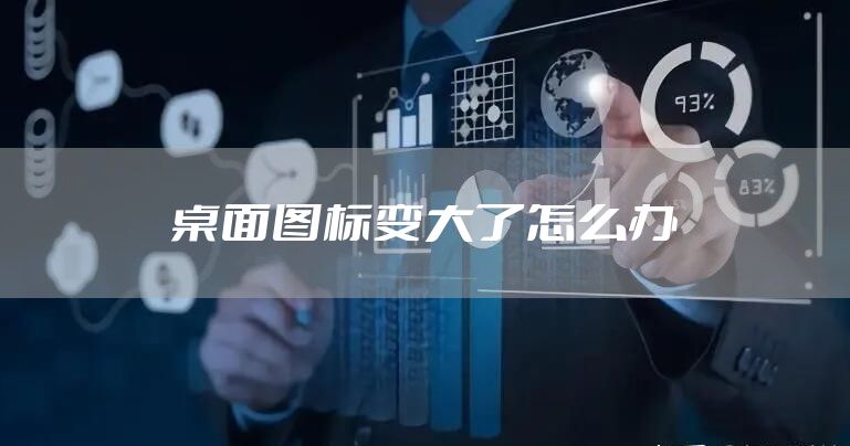 桌面图标变大了怎么办