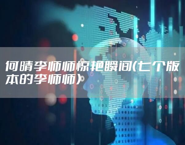 何晴李师师惊艳瞬间（七个版本的李师师）