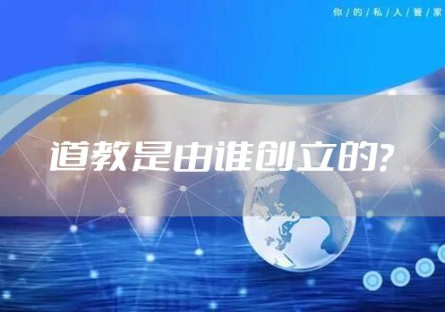 道教是由谁创立的？