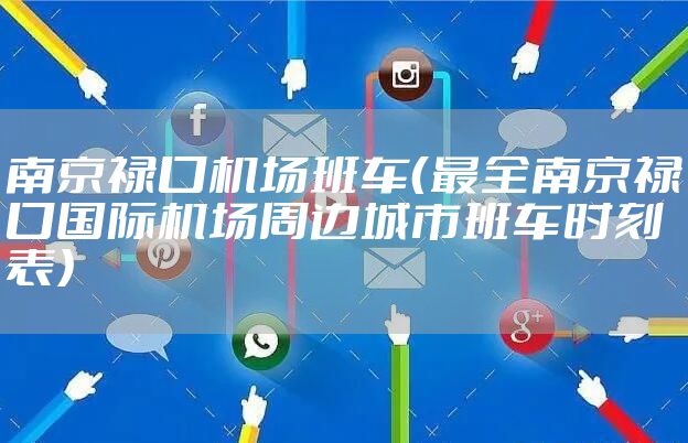 南京禄口机场班车（最全南京禄口国际机场周边城市班车时刻表）