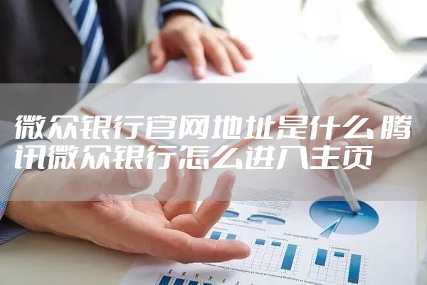 微众银行官网地址是什么 腾讯微众银行怎么进入主页