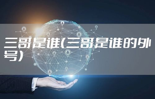 三哥是谁（三哥是谁的外号）