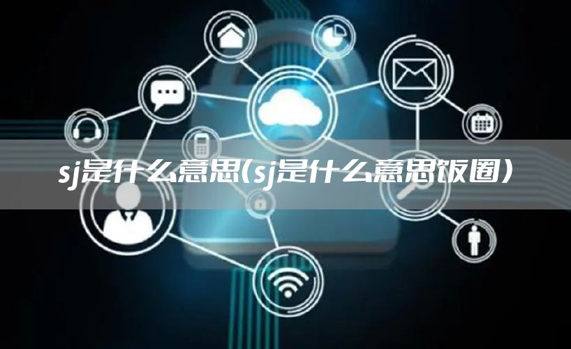 sj是什么意思（sj是什么意思饭圈）