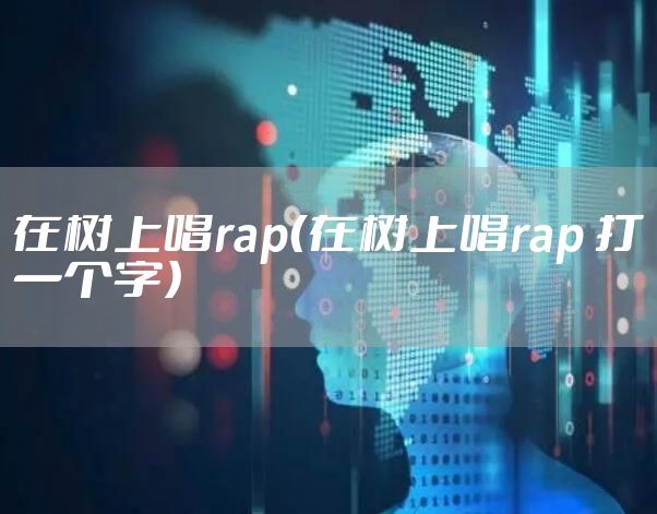 在树上唱rap（在树上唱rap 打一个字）