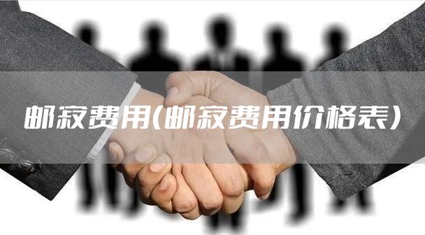 邮寄费用（邮寄费用价格表）
