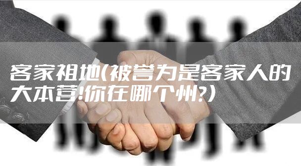 客家祖地（被誉为是客家人的大本营！你在哪个州？）
