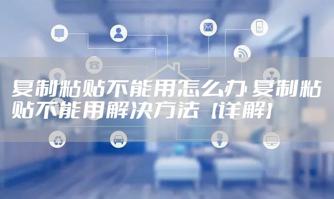 复制粘贴不能用怎么办 复制粘贴不能用解决方法【详解】