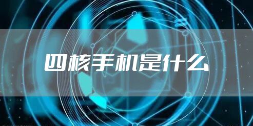 四核手机是什么