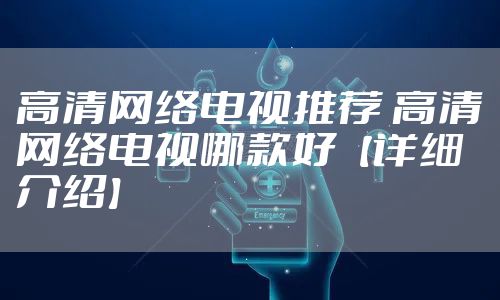 高清网络电视推荐 高清网络电视哪款好【详细介绍】