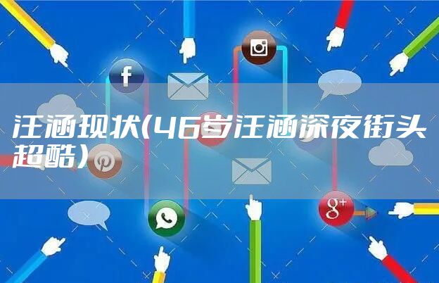 汪涵现状（46岁汪涵深夜街头超酷）