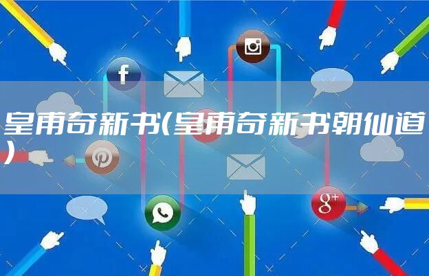 皇甫奇新书（皇甫奇新书朝仙道）