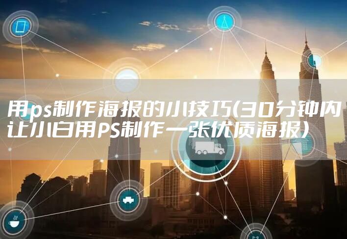 用ps制作海报的小技巧（30分钟内让小白用PS制作一张优质海报）