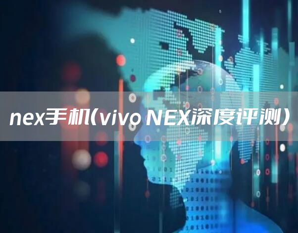 nex手机（vivo NEX深度评测）