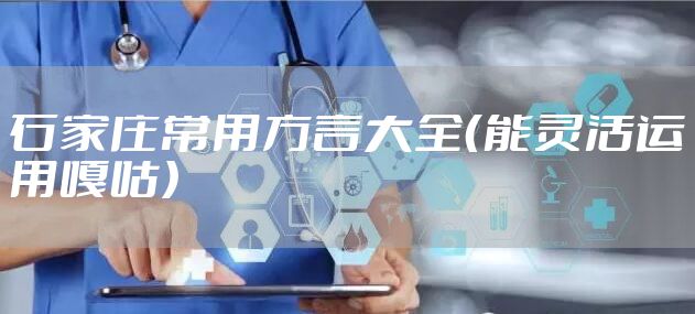 石家庄常用方言大全（能灵活运用嘎咕）