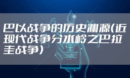 巴以战争的历史渊源（近现代战争分水岭之巴拉圭战争）