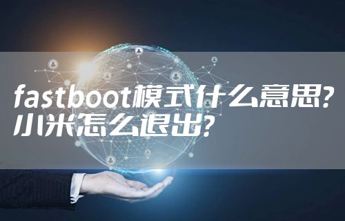 fastboot模式什么意思？小米怎么退出？