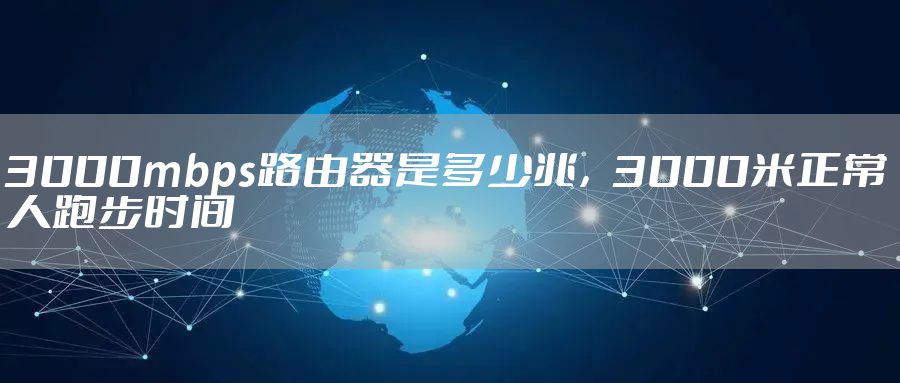 3000mbps路由器是多少兆，3000米正常人跑步时间