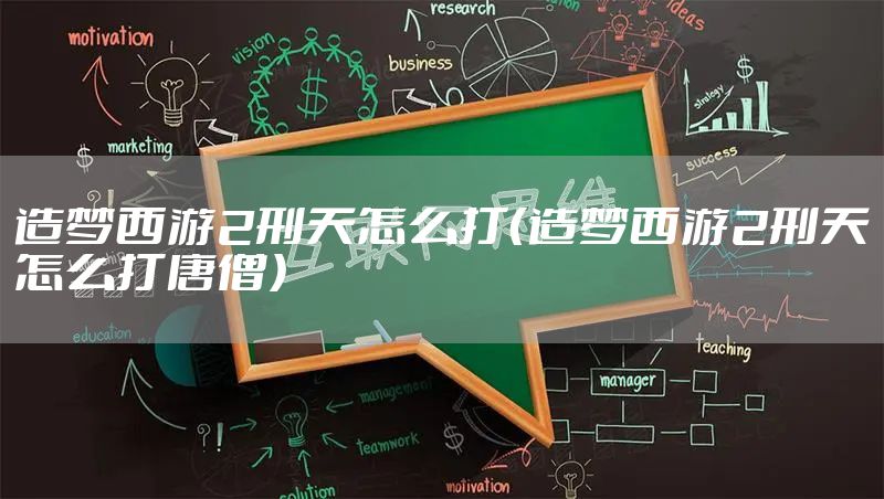 造梦西游2刑天怎么打（造梦西游2刑天怎么打唐僧）