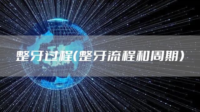 整牙过程（整牙流程和周期）