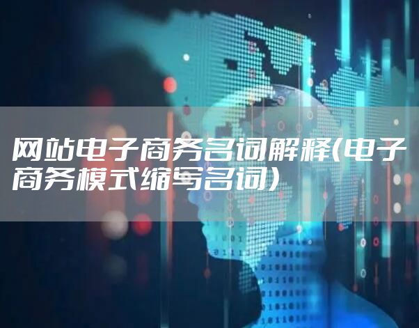 网站电子商务名词解释（电子商务模式缩写名词）