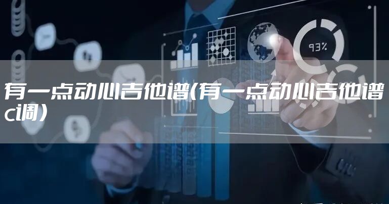 有一点动心吉他谱（有一点动心吉他谱c调）