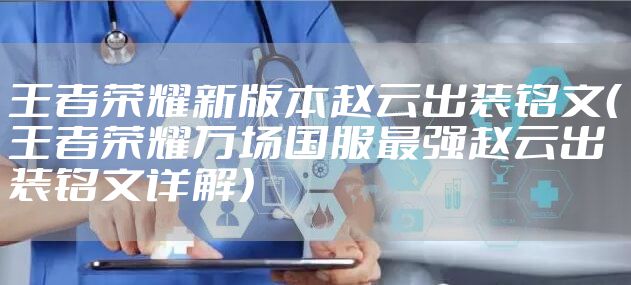 王者荣耀新版本赵云出装铭文（王者荣耀万场国服最强赵云出装铭文详解）