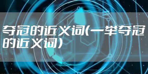 夺冠的近义词（一举夺冠的近义词）
