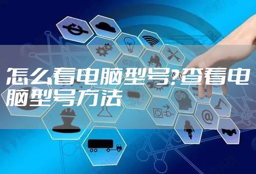 怎么看电脑型号？查看电脑型号方法