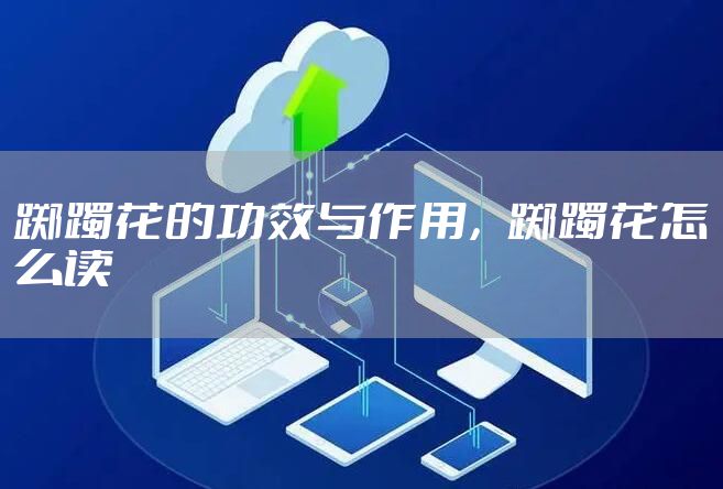 踯躅花的功效与作用，踯躅花怎么读