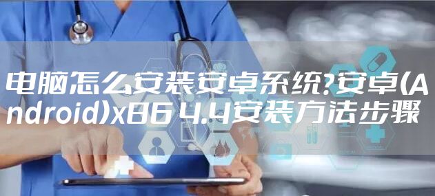 电脑怎么安装安卓系统？安卓(Android)x86 4.4安装方法步骤