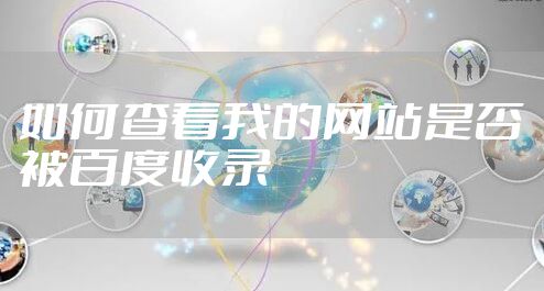如何查看我的网站是否被收录