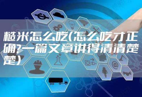 糙米怎么吃（怎么吃才正确？一篇文章讲得清清楚楚）