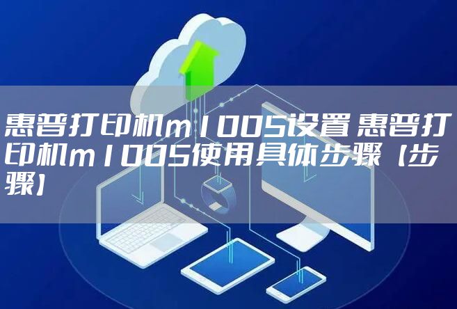惠普打印机m1005设置 惠普打印机m1005使用具体步骤【步骤】