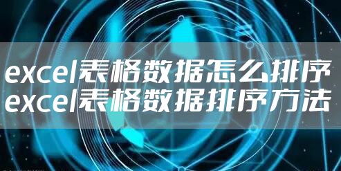 excel表格数据怎么排序 excel表格数据排序方法