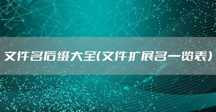 文件名后缀大全（文件扩展名一览表）