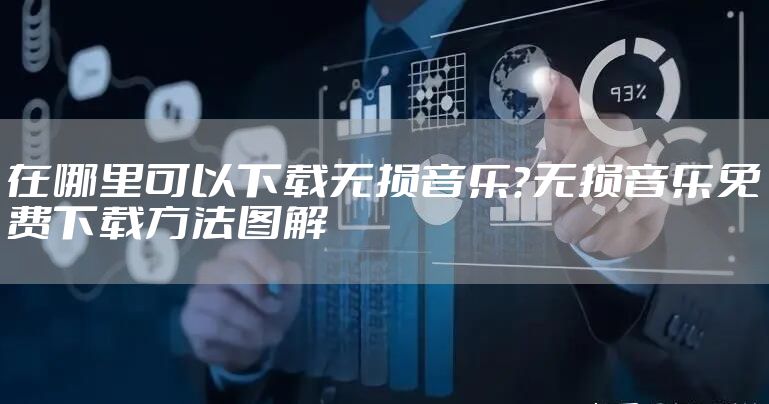 在哪里可以下载无损音乐？无损音乐免费下载方法图解