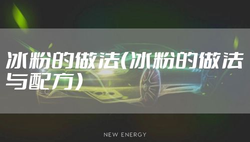 冰粉的做法（冰粉的做法与配方）