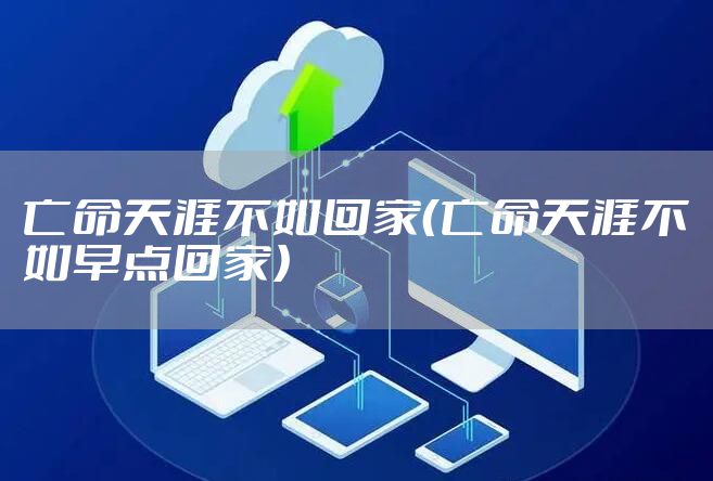 亡命天涯不如回家（亡命天涯不如早点回家）