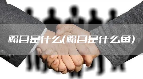 鳎目是什么（鳎目是什么鱼）