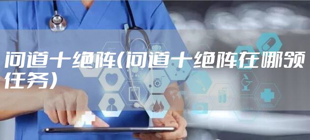 问道十绝阵（问道十绝阵在哪领任务）